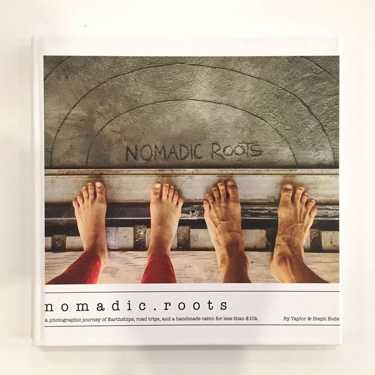 Nomadic Roots: A photographic journey of Earthships, road trips, and a handmade cabin for less than $10k.